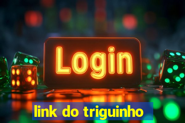 link do triguinho